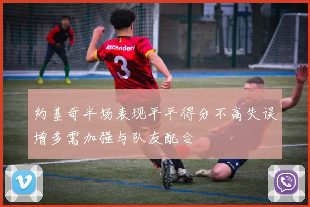 约基奇半场表现平平得分不高失误增多需加强与队友配合